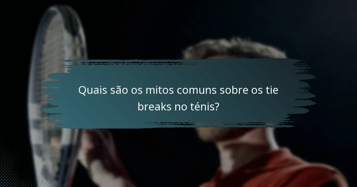 Quais são os mitos comuns sobre os tie breaks no ténis?