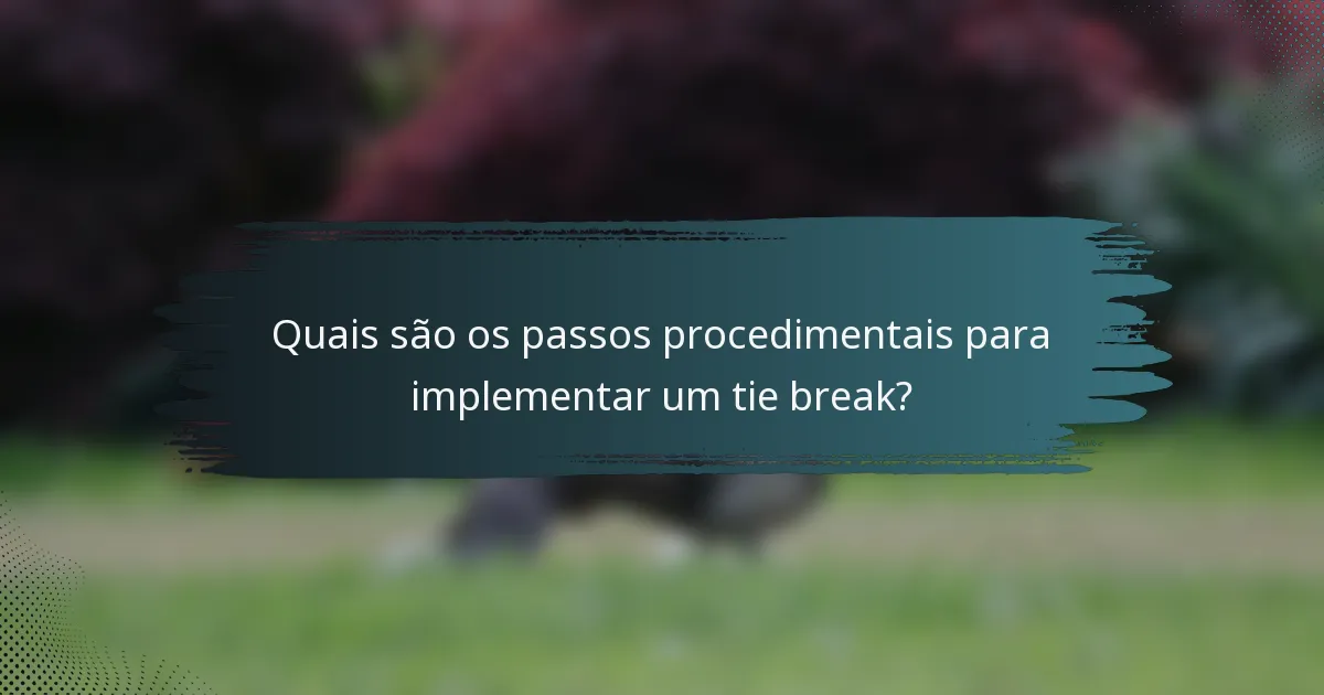 Quais são os passos procedimentais para implementar um tie break?
