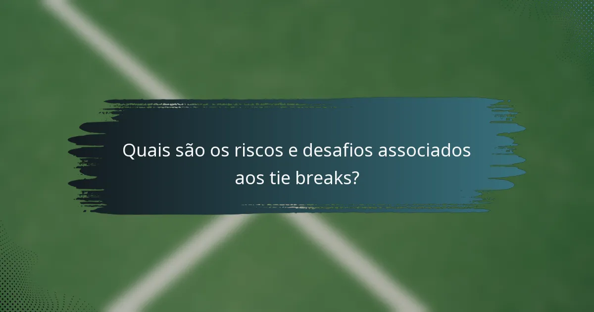 Quais são os riscos e desafios associados aos tie breaks?