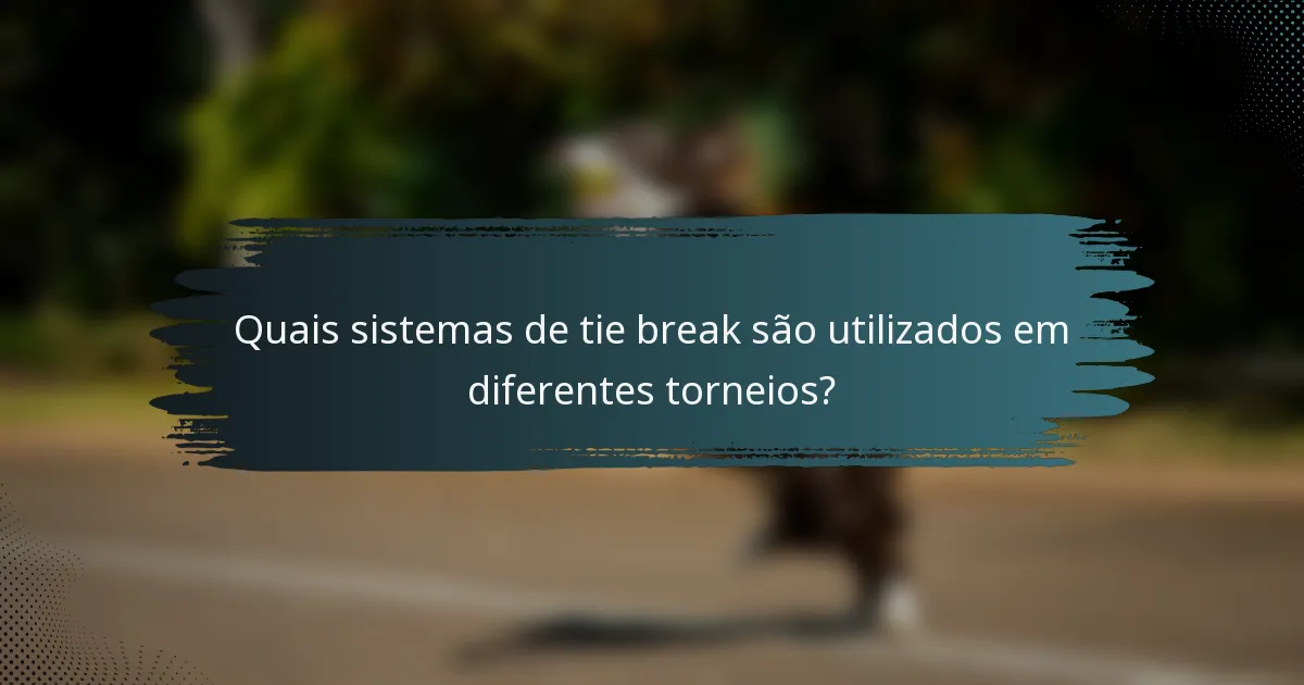 Quais sistemas de tie break são utilizados em diferentes torneios?