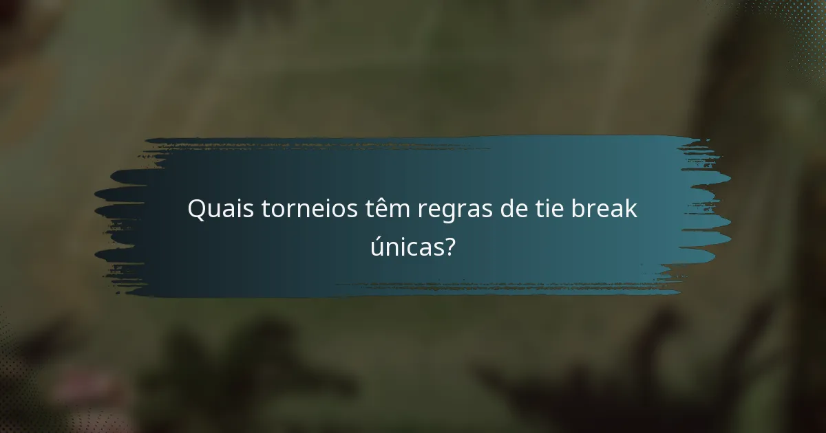 Quais torneios têm regras de tie break únicas?