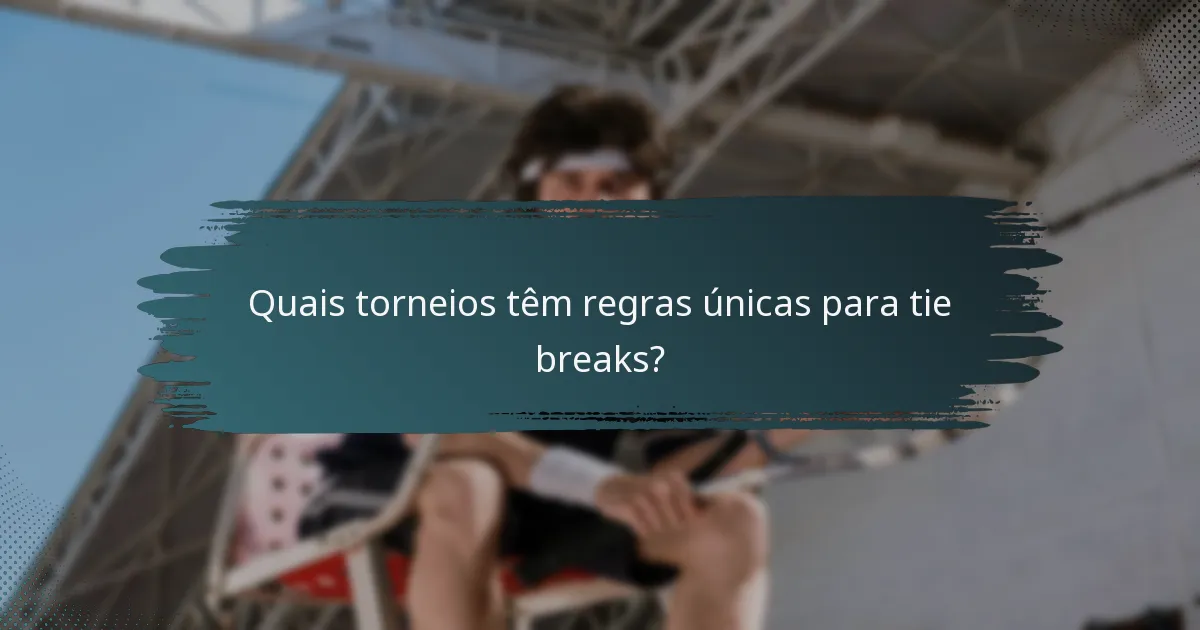 Quais torneios têm regras únicas para tie breaks?