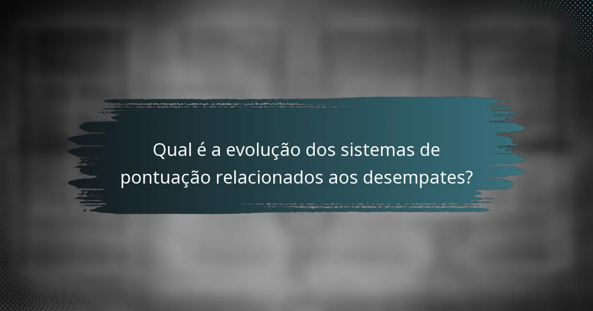 Qual é a evolução dos sistemas de pontuação relacionados aos desempates?