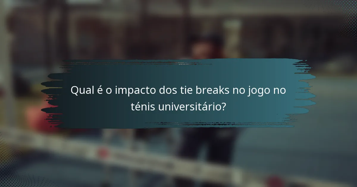 Qual é o impacto dos tie breaks no jogo no ténis universitário?