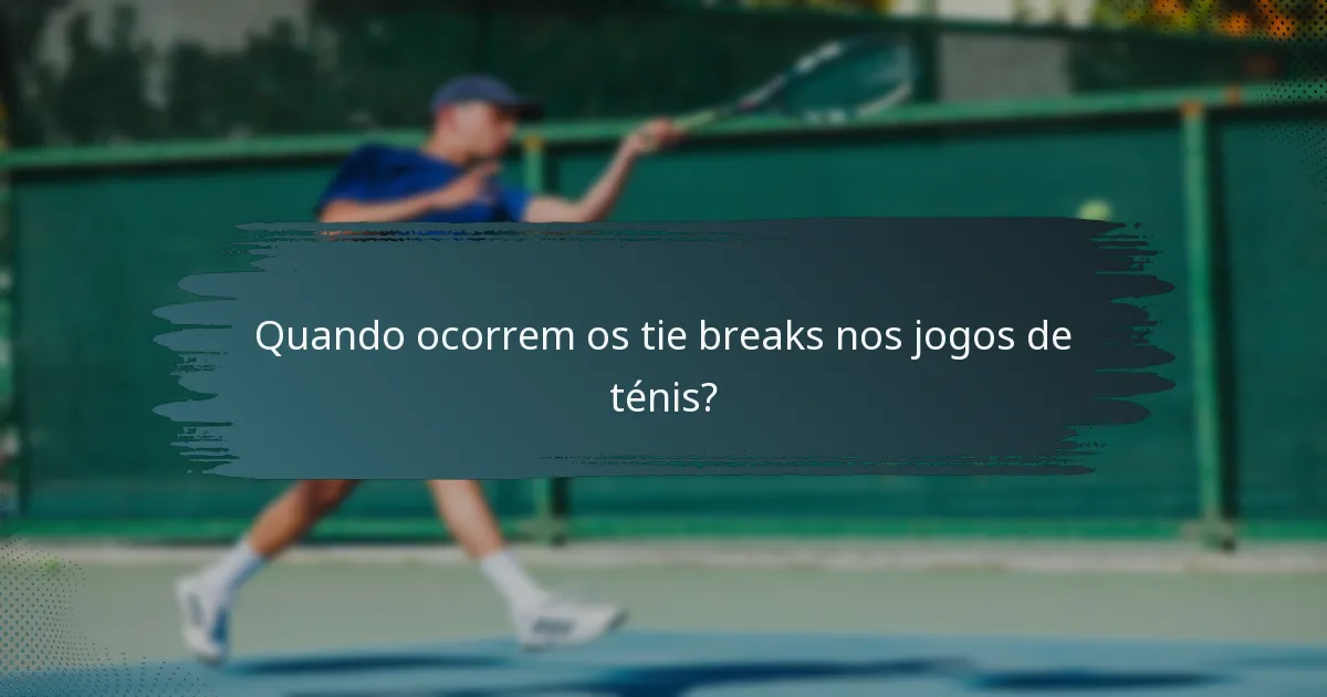 Quando ocorrem os tie breaks nos jogos de ténis?