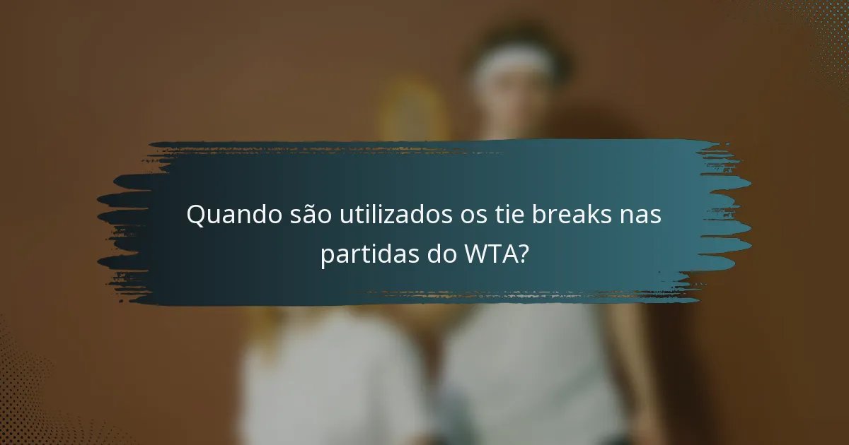 Quando são utilizados os tie breaks nas partidas do WTA?