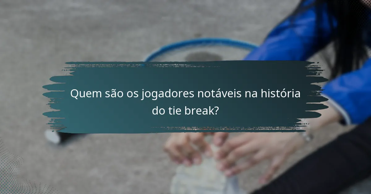 Quem são os jogadores notáveis na história do tie break?